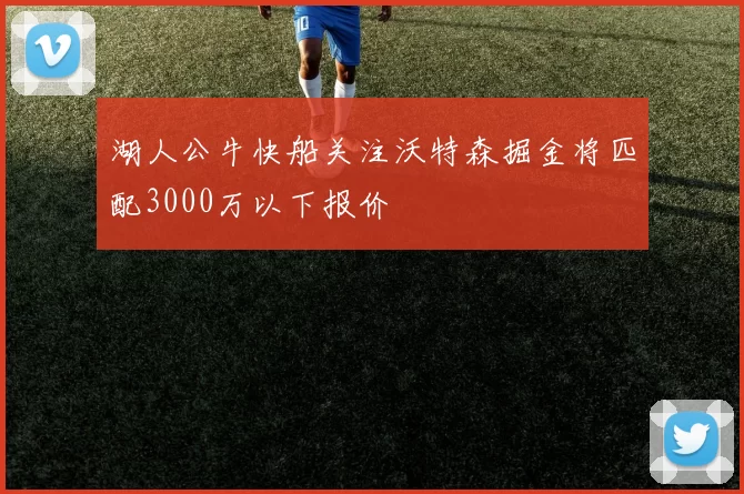 湖人公牛快船关注沃特森掘金将匹配3000万以下报价